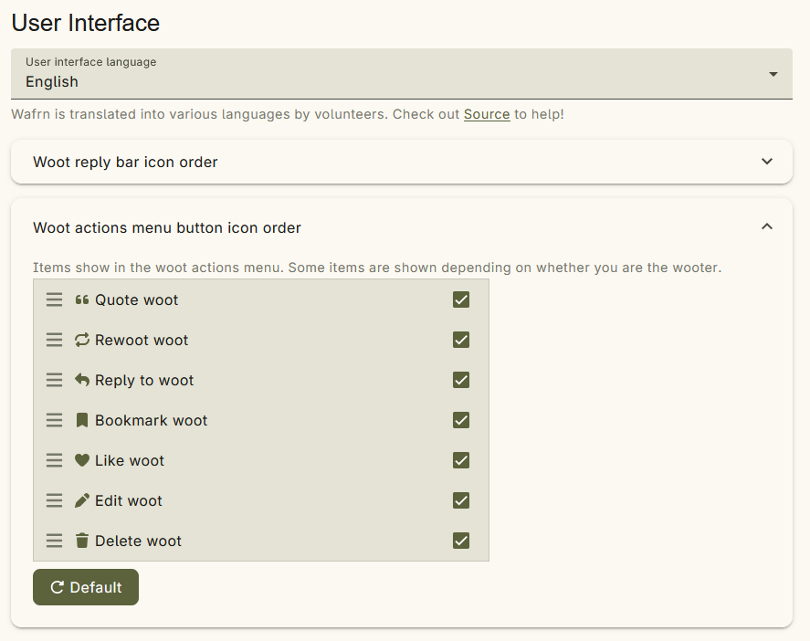 The User Interface subheader, with three fields below. One is a dropdown field titled "User interface language," with "English" selected. Help text below says, "Wafrn is translated into various languages by volunteers. Check out Source to help!" There is also an expandable box for "Woot reply bar icon order" and "Woot actions menu button icon order". The Action Menu button box is expanded. Help text says, "Items shown in the woot actions menu. Some items are shown depending on whether you are the wooter." There are options to show or hide Quote, Rewoot, Reply, Bookmark, Like, Edit, and Delete, as well as options to drag and rearrange each one.