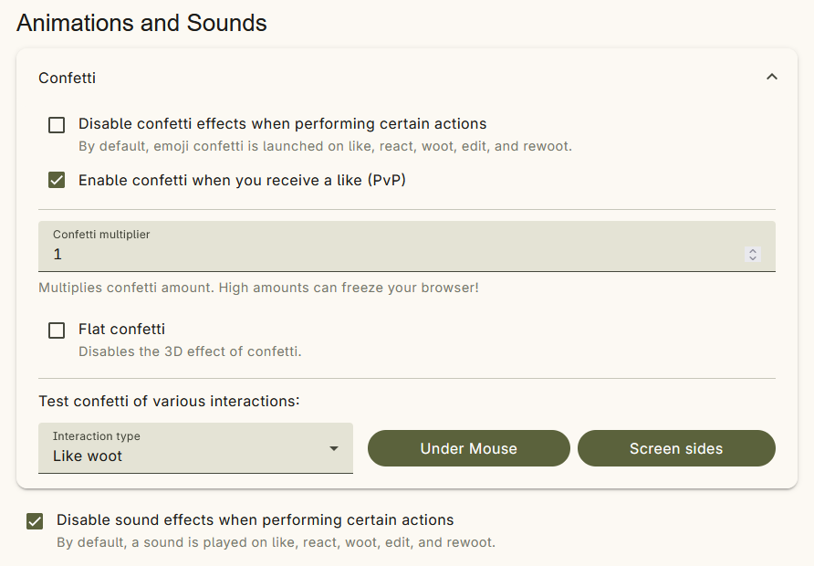 The Animations and Sounds subheader, with one expandable box and one normal checkbox. The "Confetti" box is expanded to show more options. "Disable confetti effects when performing certain actions" is unchecked. "Enable confetti when you receive a like (PvP)" is checked. Confetti multiplier, a number entry field, is set to 1, with help text below saying "Multiplies confetti amount. High amounts can freeze your browser!". Flat confetti is unchecked, with help text saying "Disables the 3D effect of confetti". There is also a button to test the confetti effects of different actions. You can select the type you want to test, then click "Under Mouse" or "Screen sides" to test it. Finally, outside the confetti box, there is a checkbox to "Disable sound effects when performing certain actions," which is checked. Help text says, "By default, a sound is played on like, react, woot, edit, and rewoot."