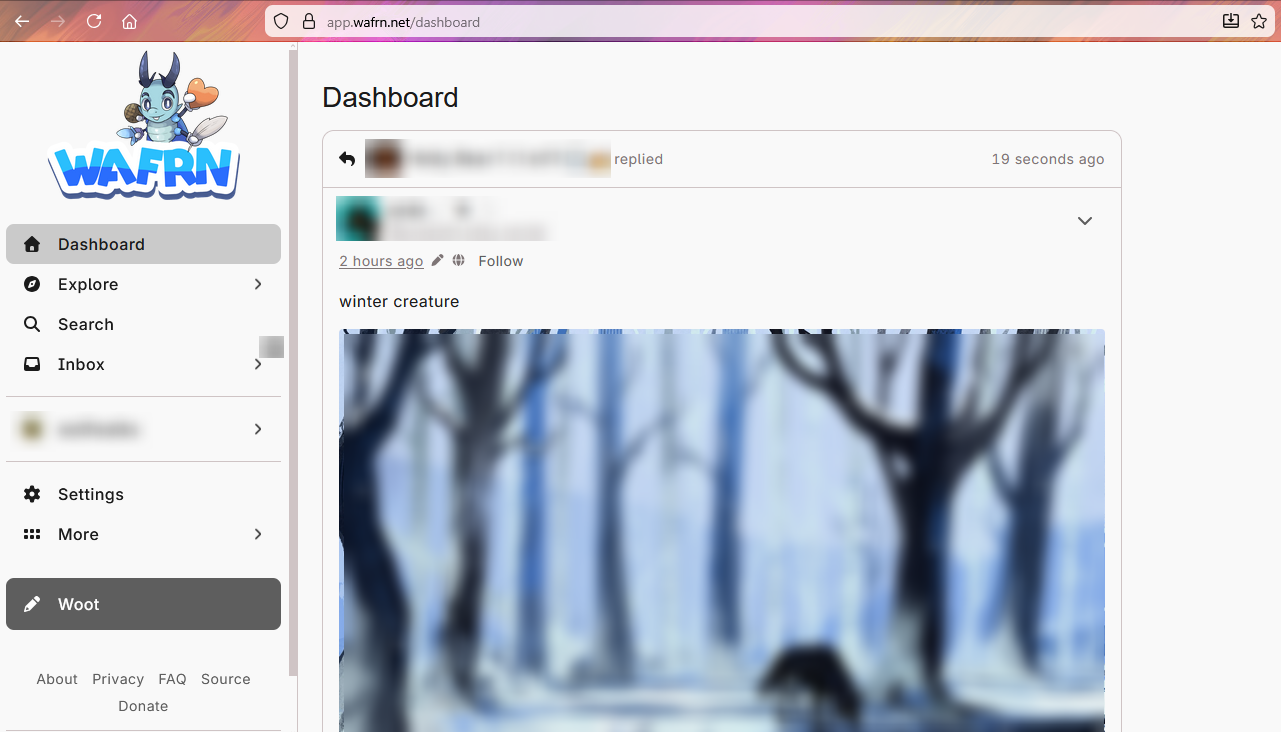 The WAFRN Dashboard, the default landing page. Buttons on the sidebar, below the logo, say "Dashboard," "Explore," "Search," "Inbox," the user's profile link, "Settings," "More," and finally, a button that says "Woot" with a pencil icon. There are small links at the bottom which say "About," "Privacy," "FAQ," "Source," and "Donate." On the Dashboard, one post is visible, where one user is replying to another, 19 seconds ago. The original post is from 2 hours ago, containing the text "winter creature" and an art piece.