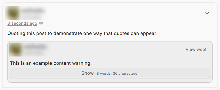 A quote post. The embedded post says, "This is an example content warning." and offers the option to Show the post. The quote commentary - the outside part - says, "Quoting this post to demonstrate one way that quotes can appear."