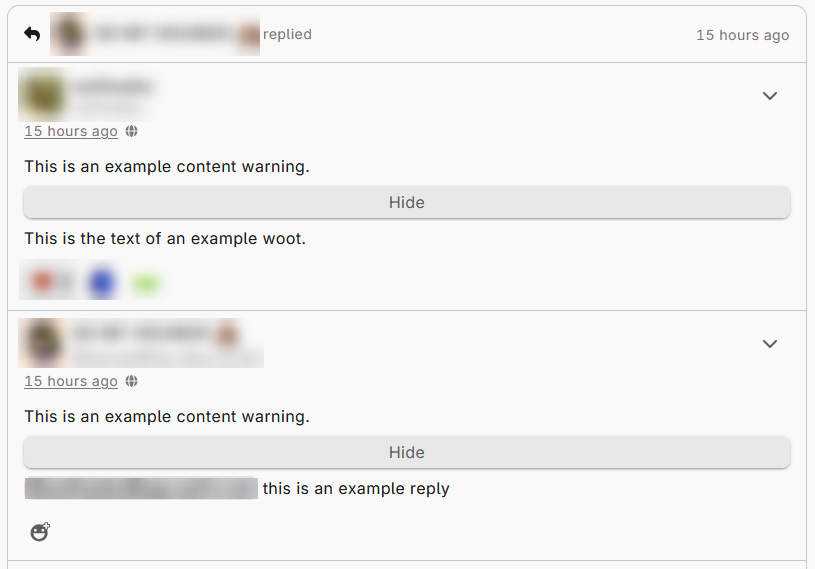A WAFRN post, viewed from a reply. Across the top, there is a "reply" arrow symbol, with text reading "(username) replied, 15 hours ago". The username is blurred out. The original post is displayed first. The post itself is the "example content warning/example woot" post from the Content Warning section. Below the original post is a reply that says "this is an example reply".