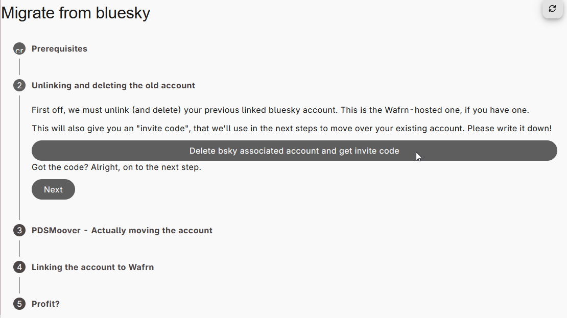 The second step of the "Migrate from Bluesky" page, showing a button that says "Delete bsky associated account and get invite code." The cursor is selecting the button. Text around the button says, "First off, we must unlink (and delete) your previous linked bluesky account. This is the Wafrn-hosted one, if you have one. This will also give you an "invite code", that we'll use in the next steps to move over your existing account. Please write it down! Got the code? Alright, on to the next step."